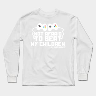 Not Afraid to Beat My Children at Video Games funny t-shirt Long Sleeve T-Shirt